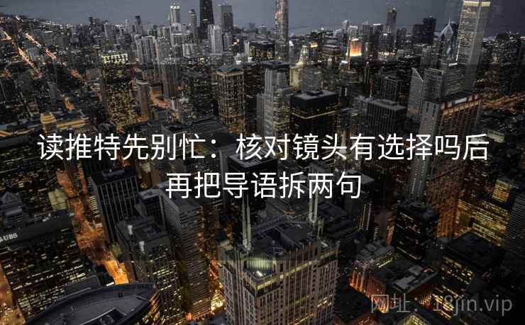 读推特先别忙:核对镜头有选择吗后再把导语拆两句 第2张 读推特先别忙:核对镜头有选择吗后再把导语拆两句 第2张